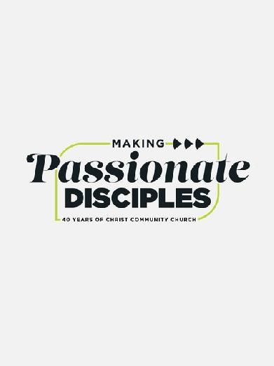 Making Passionate Disciples: 40 Years of Christ Community Church